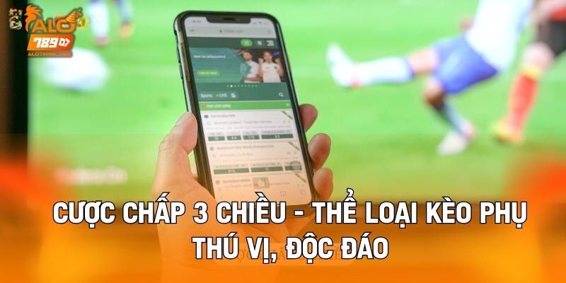 Cược Chấp 3 Chiều - Thể Loại Kèo Phụ Thú Vị, Độc Đáo