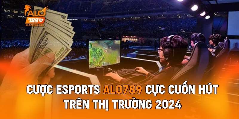 Cược Esports Alo789 Cực Cuốn Hút Trên Thị Trường 2024