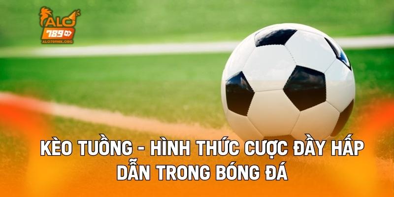 Kèo Tuồng - Hình Thức Cược Đầy Hấp Dẫn Trong Bóng Đá