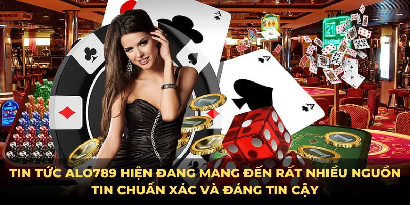 Tin tức Alo789 hiện đang mang đến rất nhiều nguồn tin chuẩn xác và đáng tin cậy